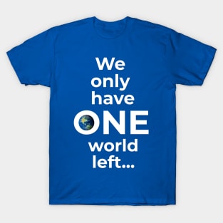 We only have ONE world left... T-Shirt